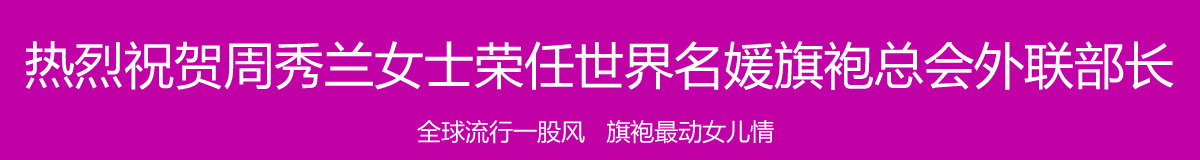 热烈祝贺周秀兰女士荣任世界名媛旗袍总会外联部长